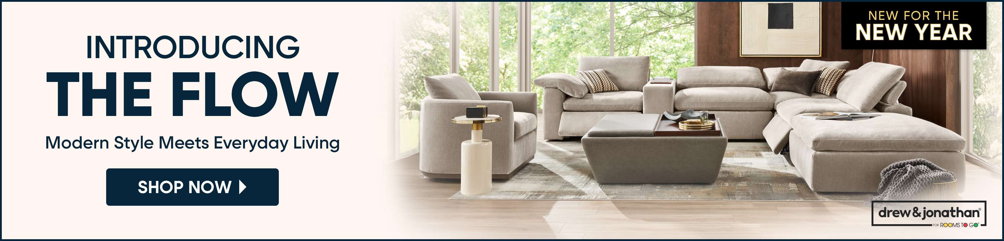 INTRODUCING THE FLOW. Modern style meets everyday living. Shop now. New for the New Year.
