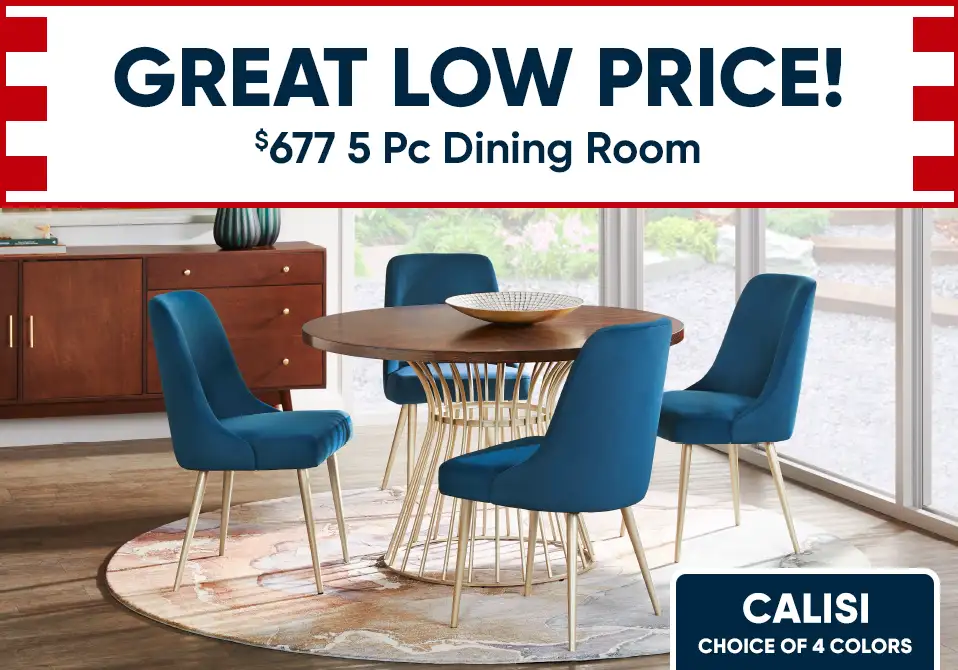 GREAT LOW PRICE! $677 5 Pc Dining Room. CALISI. Choice of 4 colors.
