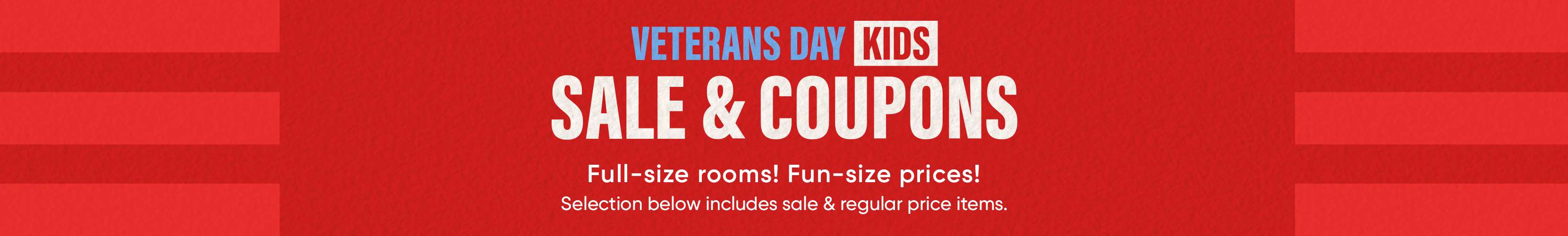 Veterans Day Kids Sale & Coupons. Full-size rooms! Fun-size prices!