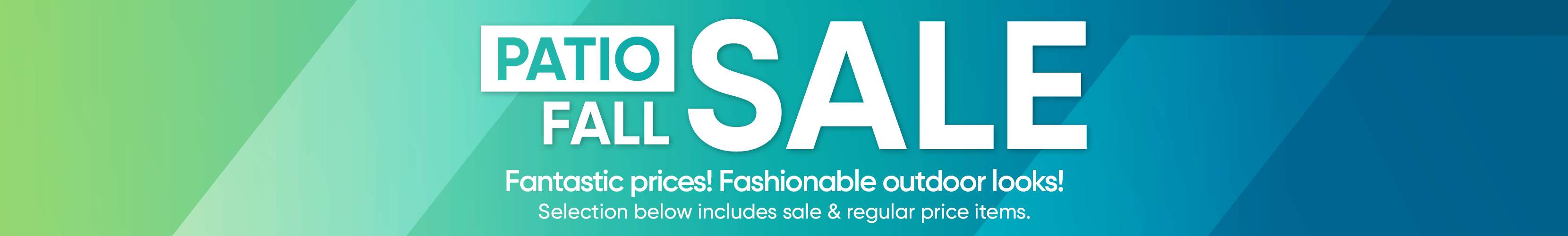 PATIO FALL SALE. Fantastic prices! Fashionable outdoor looks!