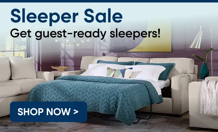 Sleeper Sale. Get guest-ready sleepers! Shop Now.
