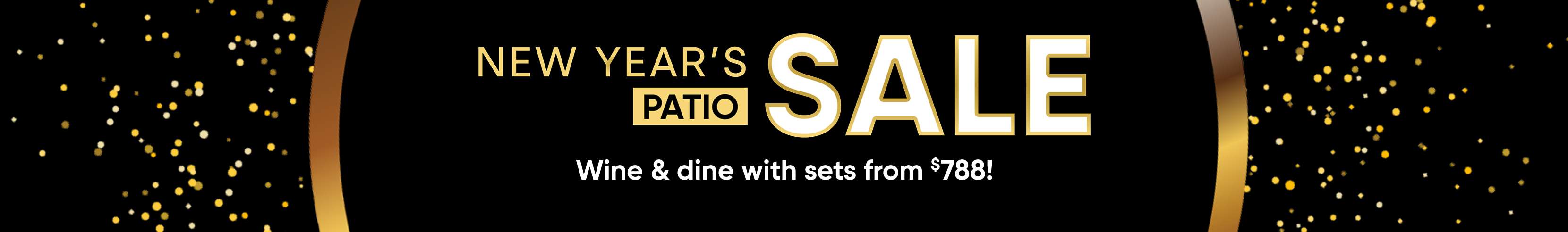 NEW YEAR'S PATIO SALE. Wine & dine with sets from $788!
