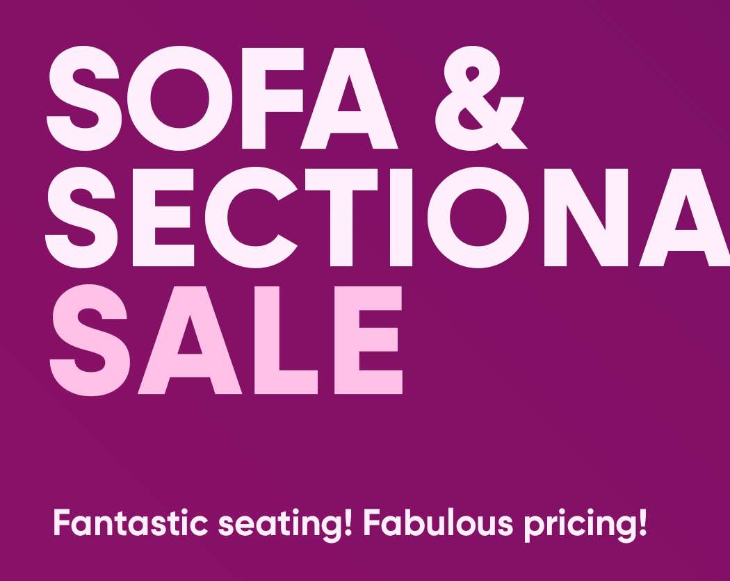 SOFA & SECTIONAL SALE. Fantastic seating! Fabulous pricing!
