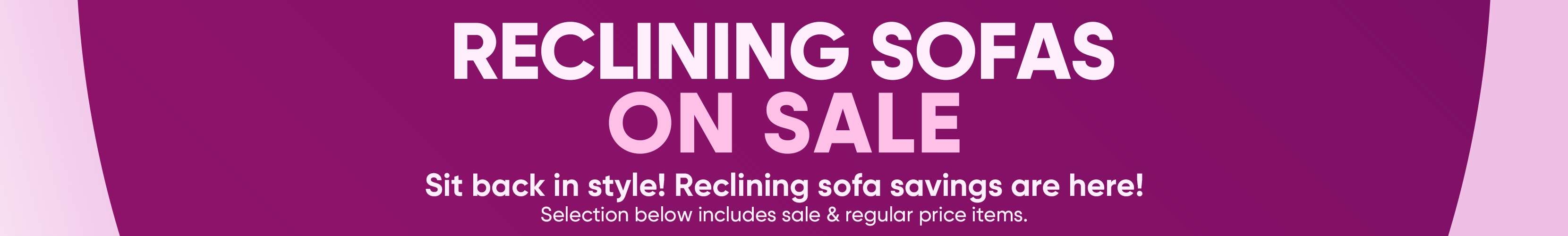 RECLINING SOFAS ON SALE. Sit back in style! Reclining sofa savings are here!
