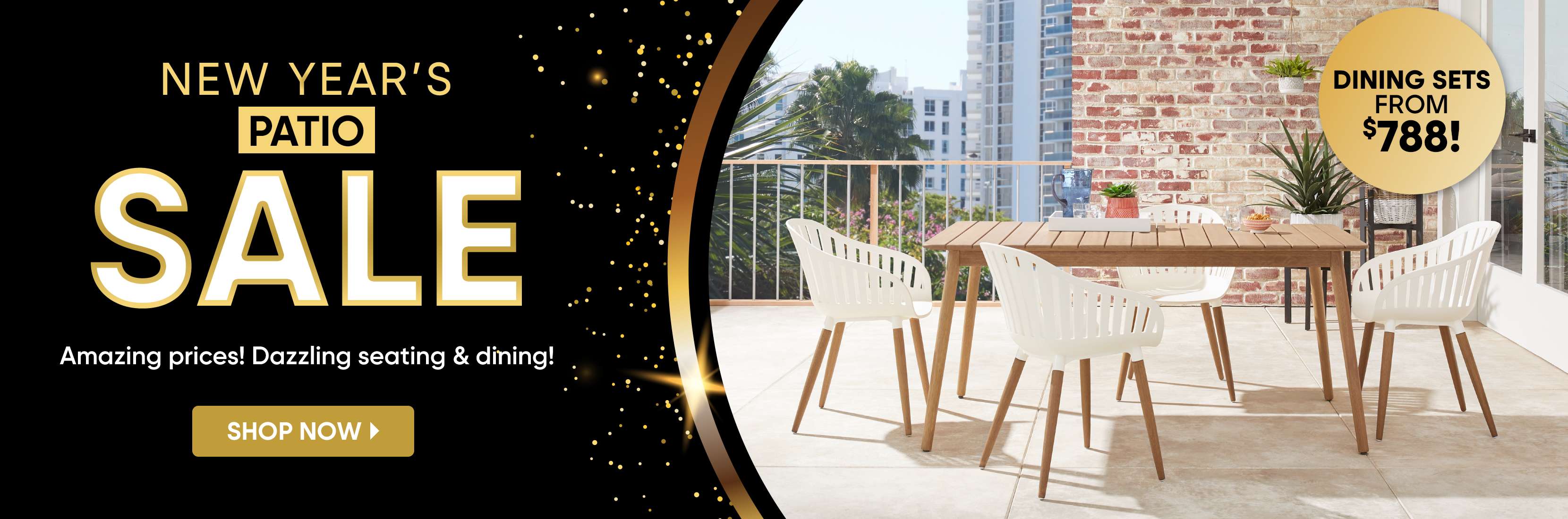 NEW YEAR'S PATIO SALE. Dining sets from $788.
