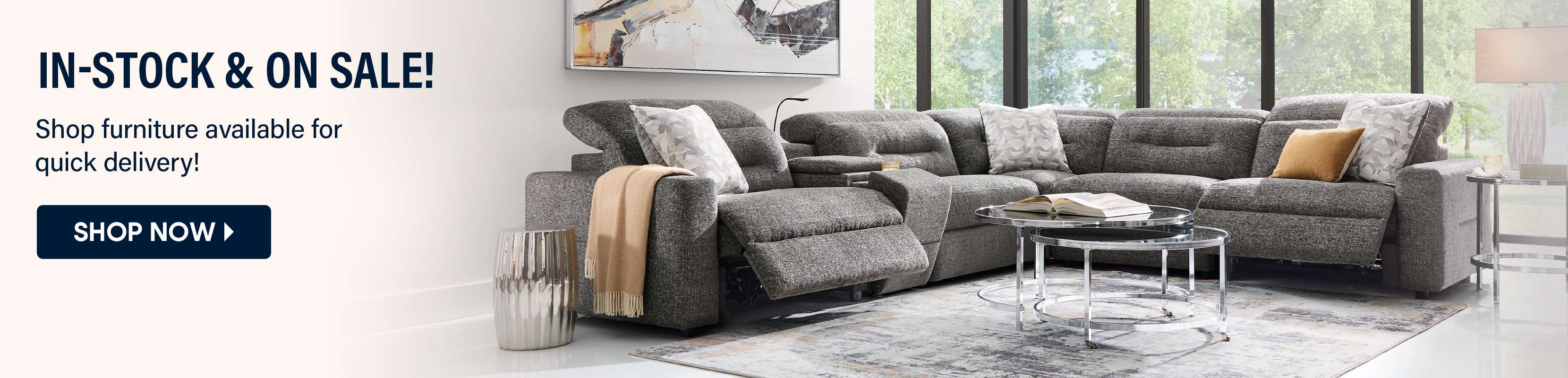 IN-STOCK & ON SALE! Shop furniture available for quick delivery!
