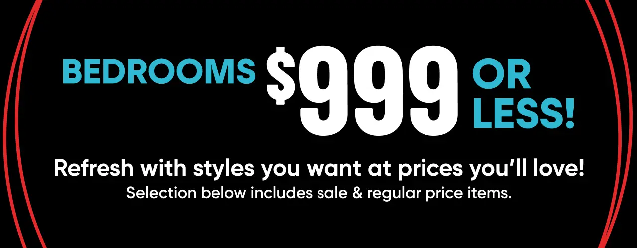BEDROOMS $999 OR LESS! Refresh with styles you want at prices you'll love! Selection below includes sale & regular price items.