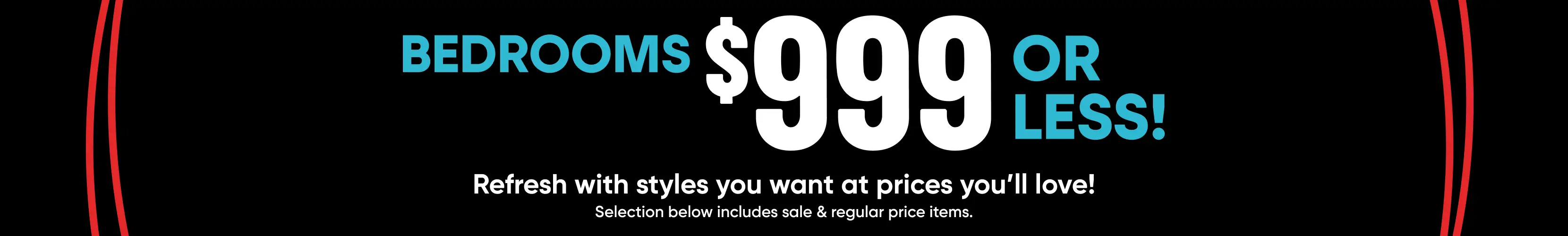 BEDROOMS $999 OR LESS! Refresh with styles you want at prices you'll love! Selection below includes sale & regular price items.