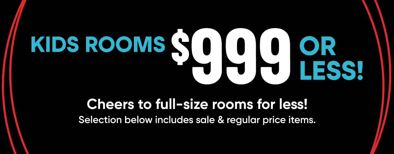 KIDS ROOMS $999 OR LESS! Cheers to full-size rooms for less! Selection below includes sale & regular price items.