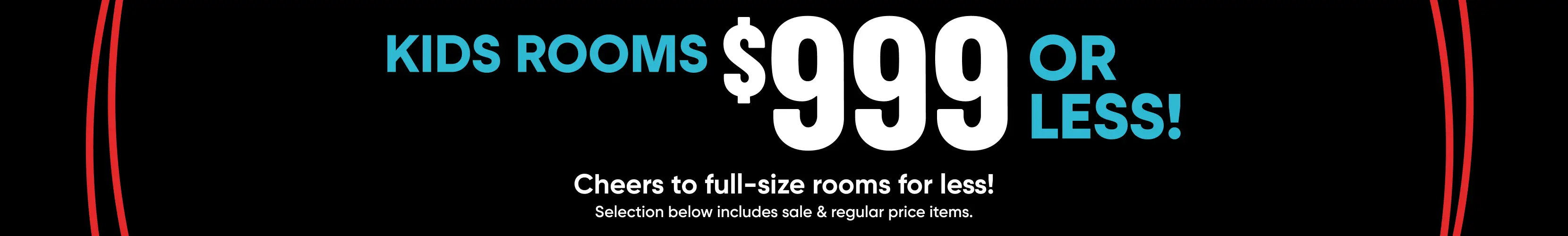 KIDS ROOMS $999 OR LESS! Cheers to full-size rooms for less! Selection below includes sale & regular price items.