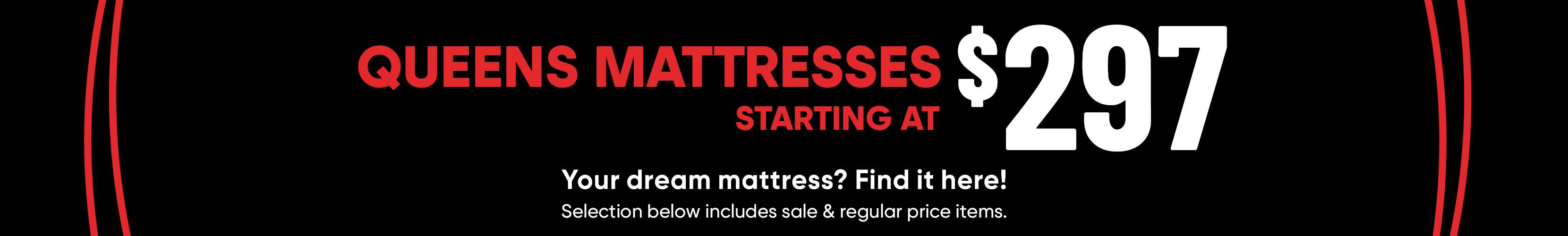 QUEENS MATTRESSES $297. Your dream mattress? Find it here!

