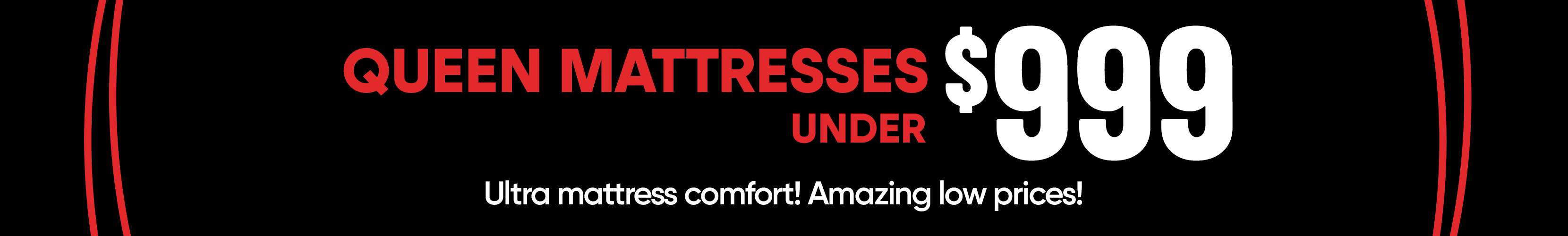 QUEEN MATTRESSES $999 UNDER. Ultra mattress comfort! Amazing low prices!
