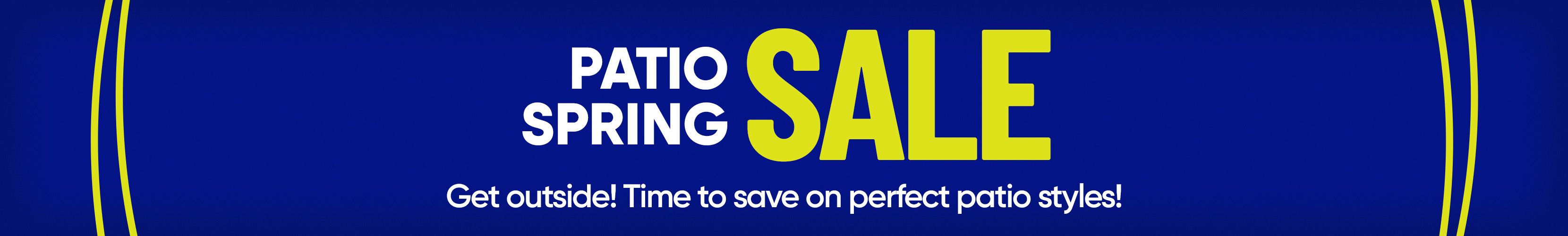 PATIO SPRING SALE. Get outside! Time to save on perfect patio styles!
