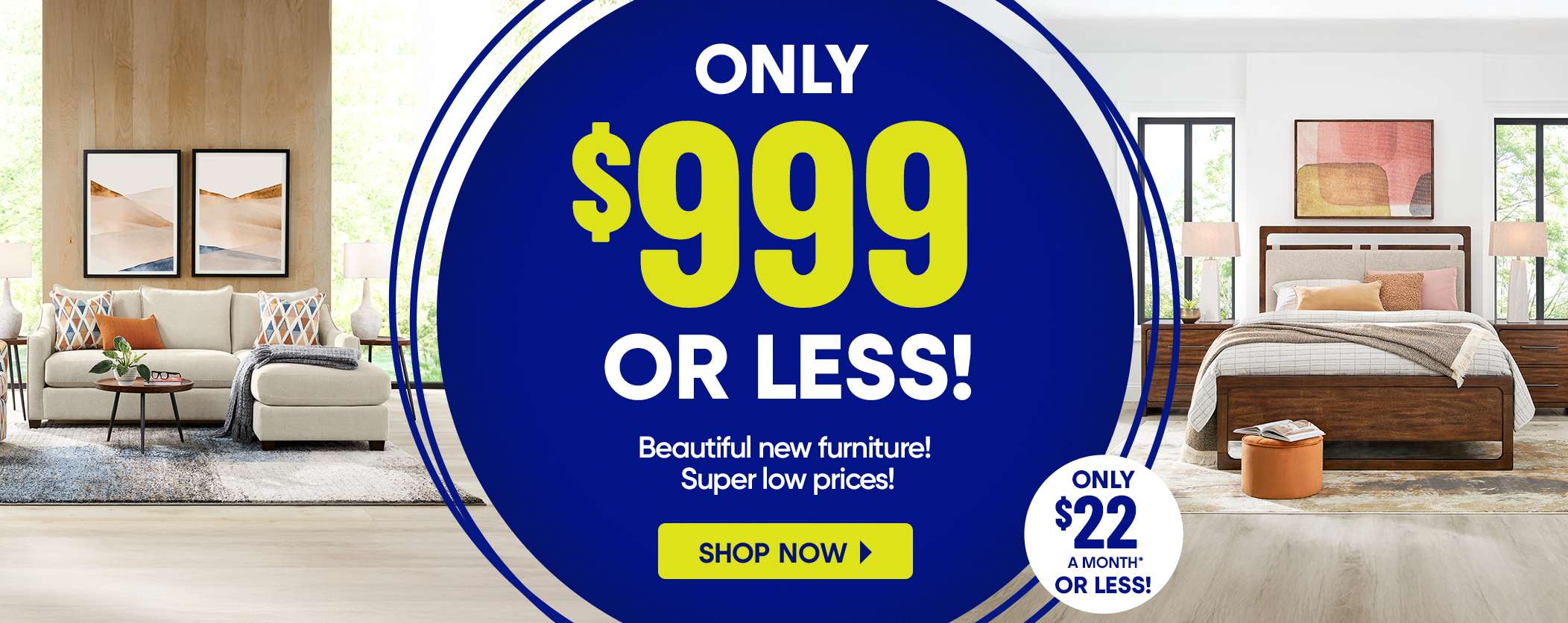 ONLY $999 OR LESS! Beautiful new furniture! Super low prices!
