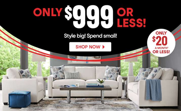 ONLY $999 OR LESS! Style big! Spend small! Shop Now. Furniture sale.
