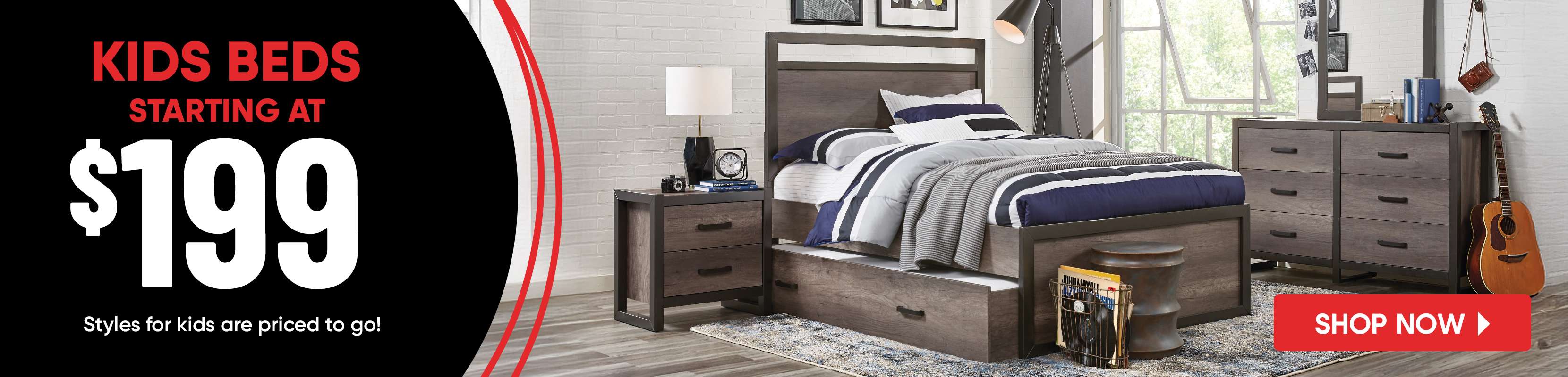 KIDS BEDS STARTING AT $199. Styles for kids are priced to go! Shop Now.