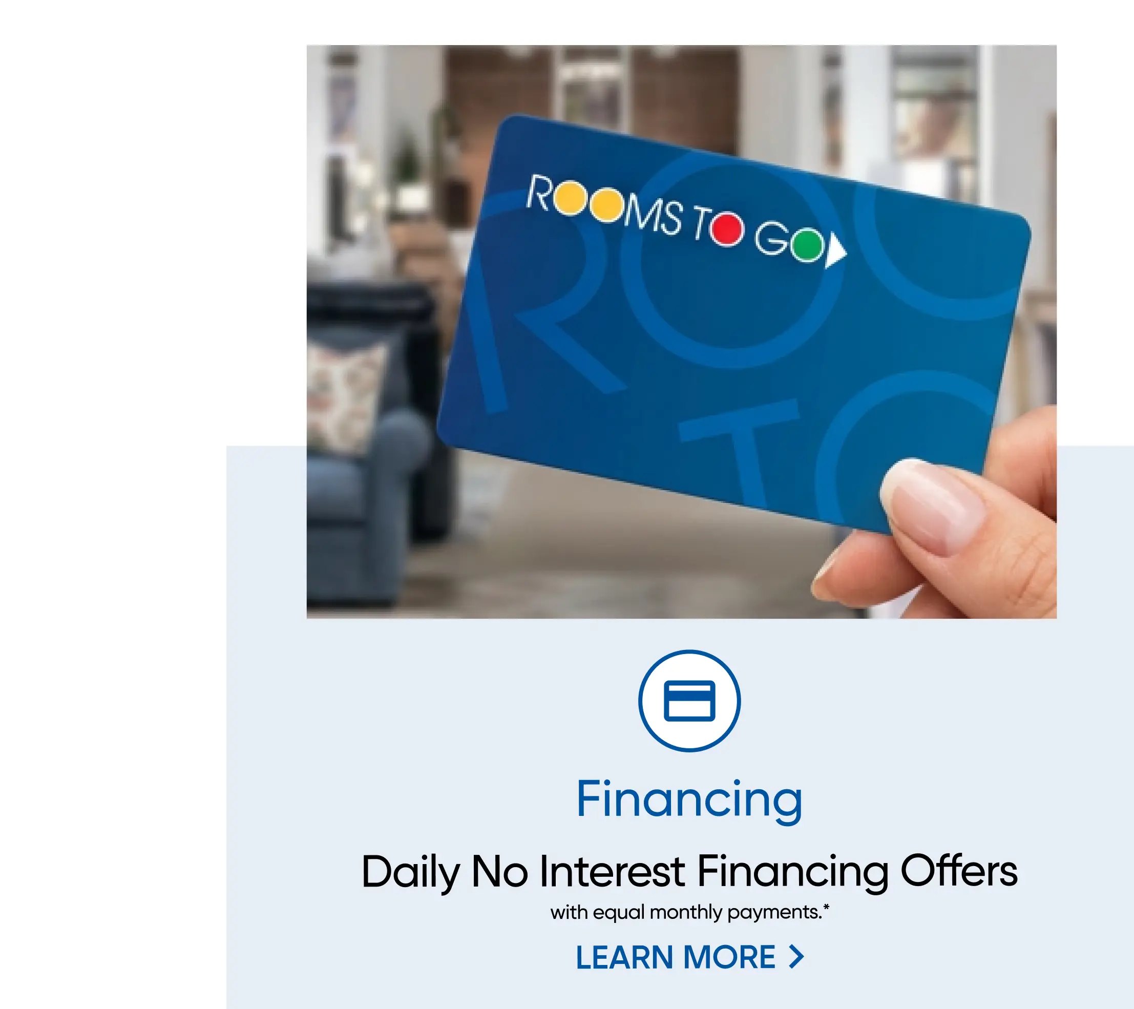 Rooms To Go Financing: Daily No Interest Financing Offers. A hand holds a blue Rooms To Go credit card.