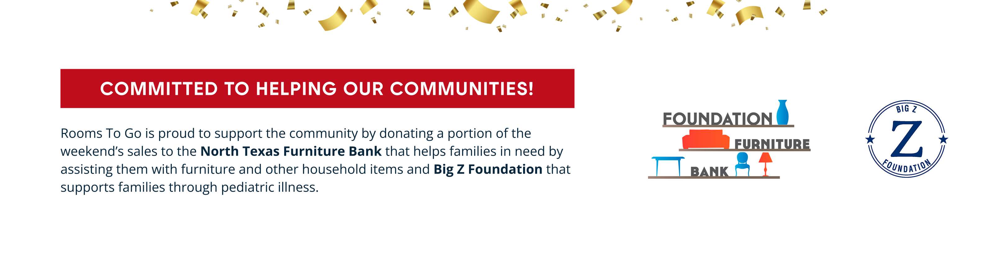 Rooms To Go supports the community by donating to North Texas Furniture Bank and Big Z Foundation.
