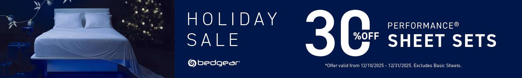 HOLIDAY SALE. 30% off PERFORMANCE sheet sets. Offer valid 12/10/2025-12/31/2025. Excludes Basic Sheets.
