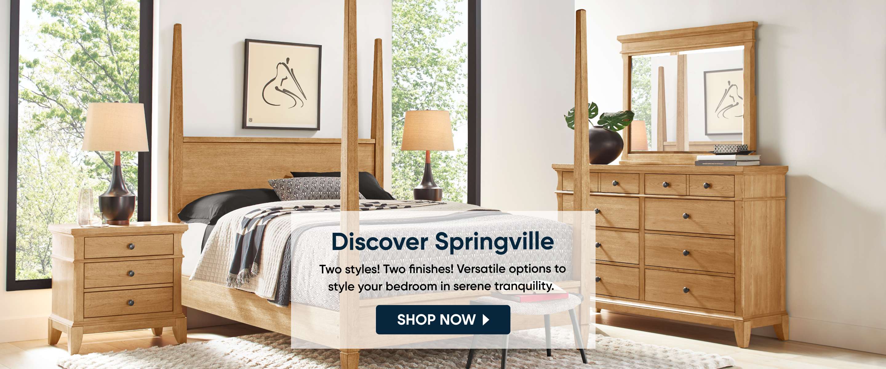 Discover Springville. Two styles! Two finishes! Versatile options to style your bedroom in serene tranquility.
