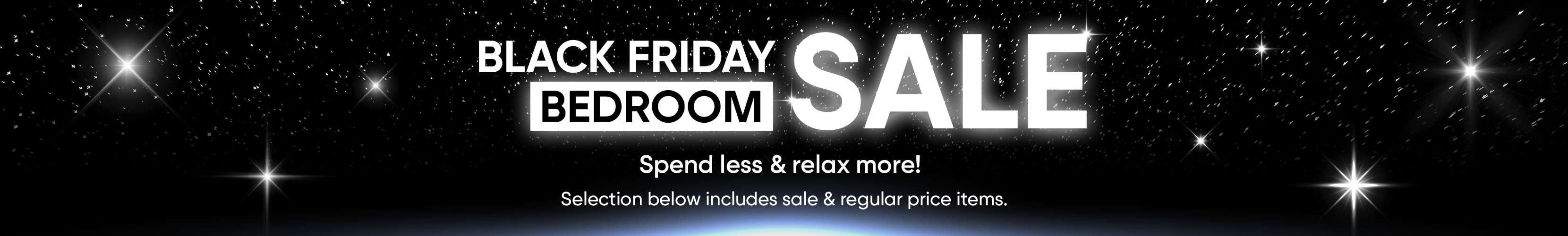 Black Friday Bedroom Sale. Spend less & relax more!
