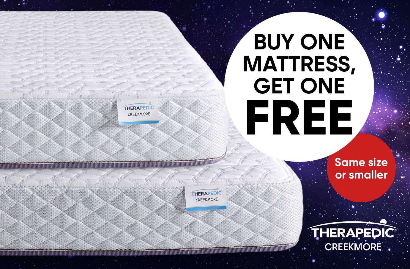 Buy one mattress, get one free. Same size or smaller.