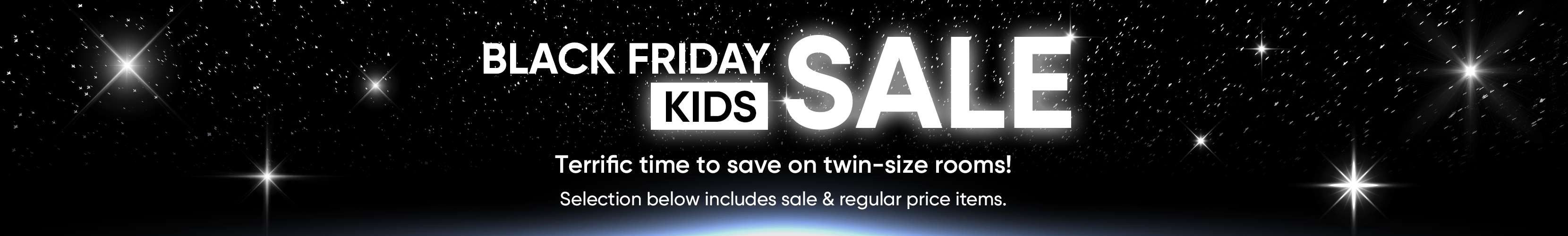BLACK FRIDAY KIDS SALE. Terrific time to save on twin-size rooms! Selection below includes sale & regular price items.