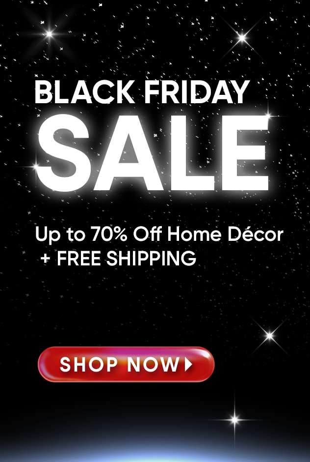 BLACK FRIDAY SALE. Up to 70% Off Home Décor + FREE SHIPPING. Shop Now.

