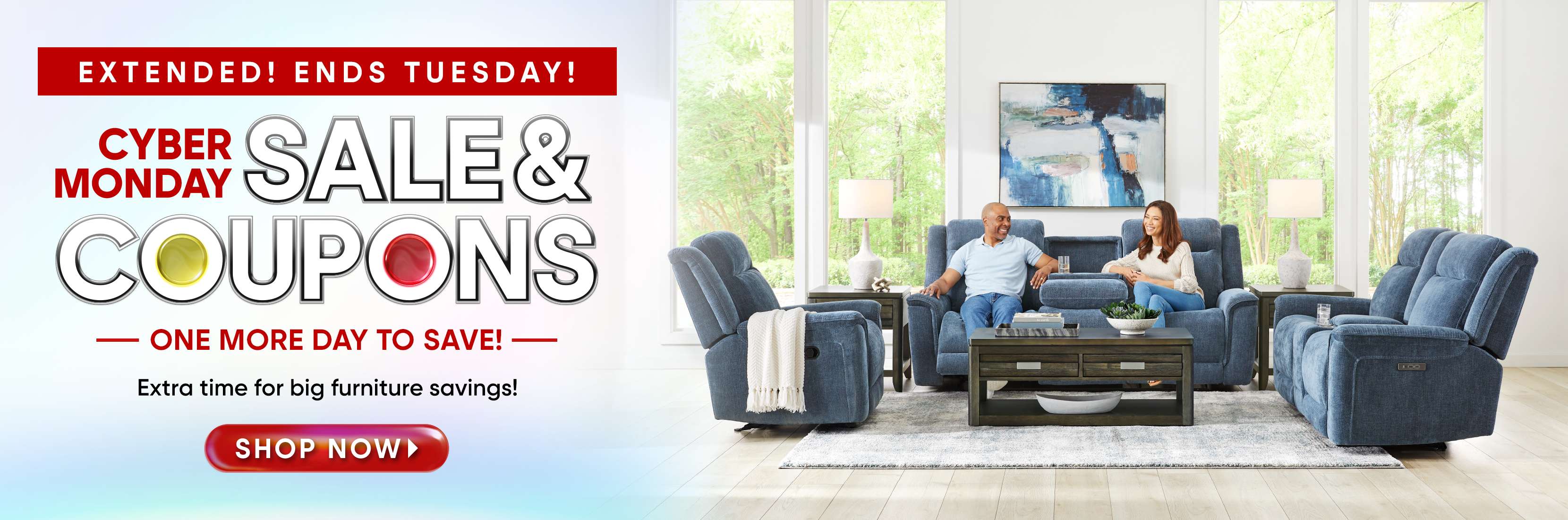 EXTENDED! ENDS TUESDAY! CYBER MONDAY SALE & COUPONS. Extra time for big furniture savings!

