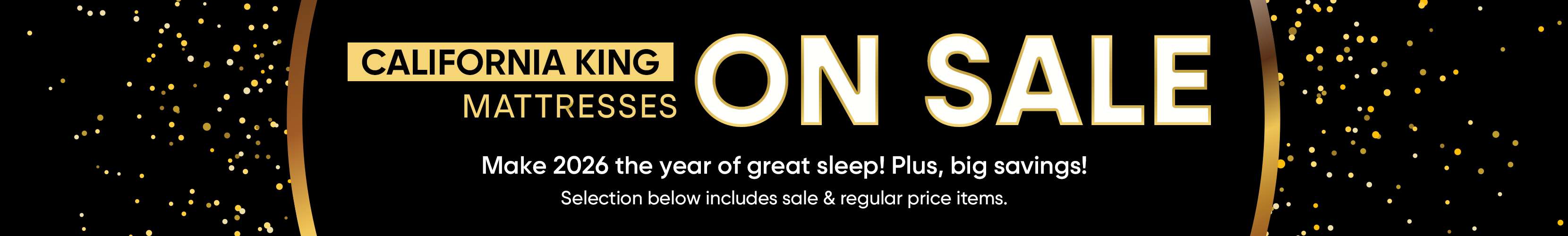 CALIFORNIA KING MATTRESSES ON SALE. Make 2026 the year of great sleep! Plus, big savings!
