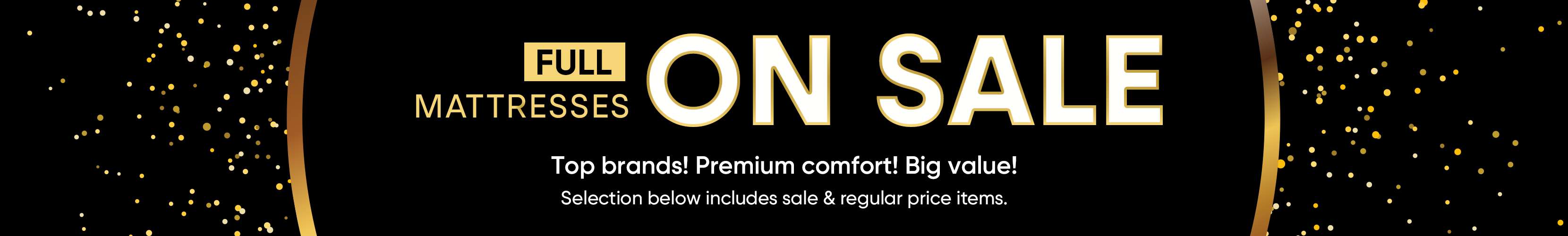 Full mattresses on sale. Top brands, premium comfort, big value!
