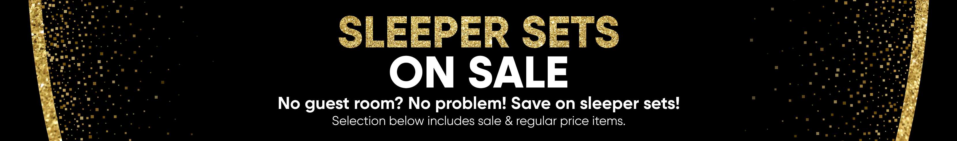 SLEEPER SETS ON SALE. No guest room? No problem! Save on sleeper sets!
