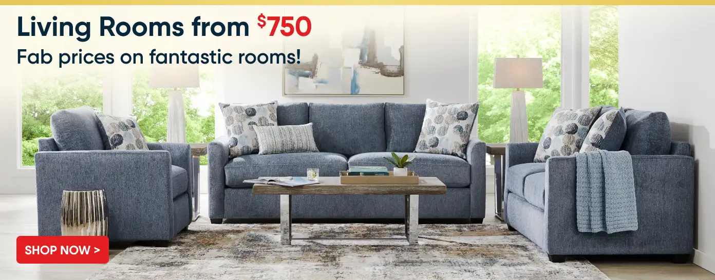 Living Rooms from $750. Fab prices on fantastic rooms!
