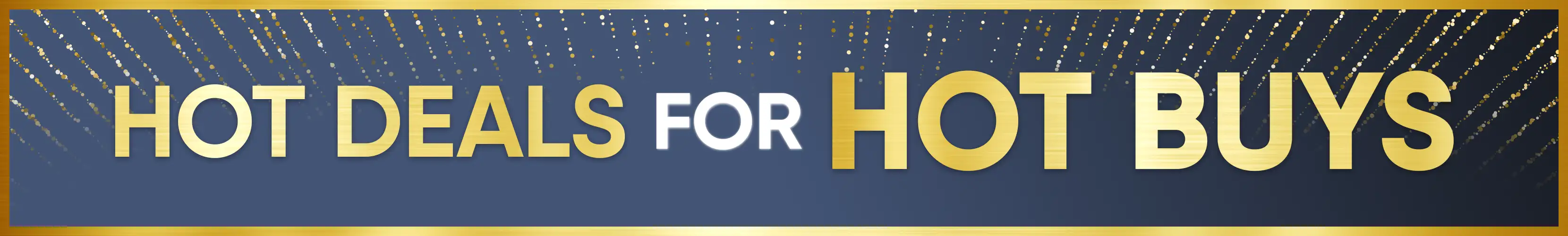 HOT DEALS FOR HOT BUYS
