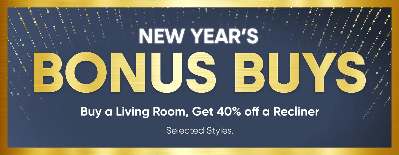NEW YEAR'S BONUS BUYS: Buy a Living Room, Get 40% off a Recliner. Selected Styles.
