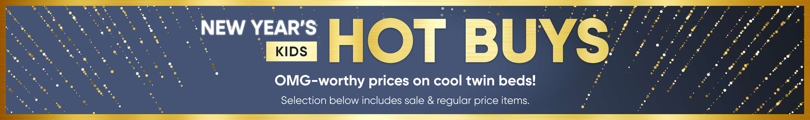 NEW YEAR'S HOT BUYS KIDS. OMG-worthy prices on cool twin beds!
