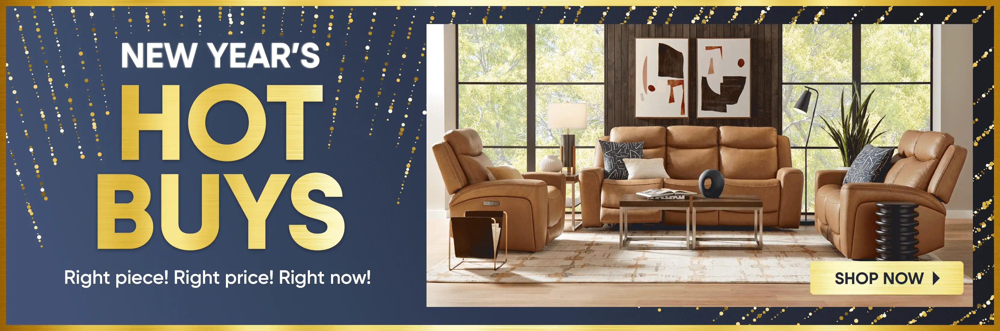 NEW YEAR'S HOT BUYS. Right piece! Right price! Right now! Shop Now.
