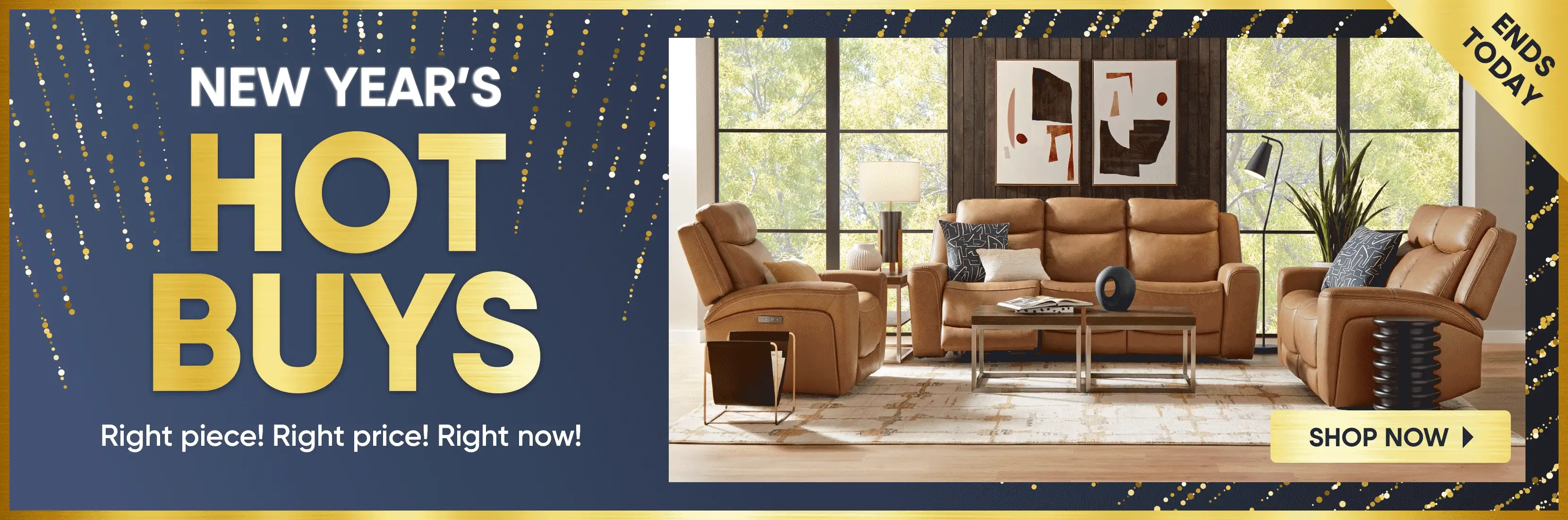 NEW YEAR'S HOT BUYS. Right piece! Right price! Right now! Shop now.
