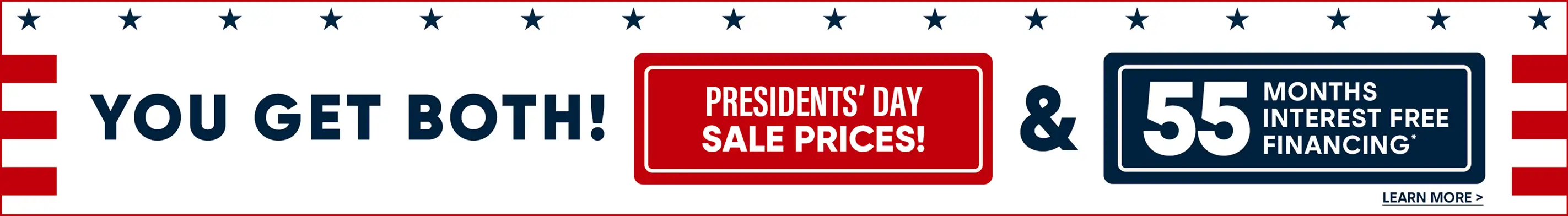 YOU GET BOTH! PRESIDENTS' DAY SALE PRICES! & 55 MONTHS INTEREST FREE FINANCING. LEARN MORE >
