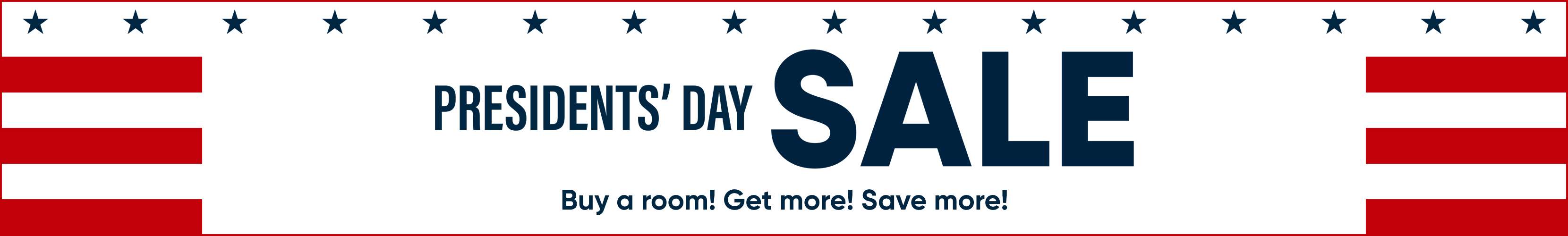 PRESIDENTS' DAY SALE. Buy a room! Get more! Save more!
