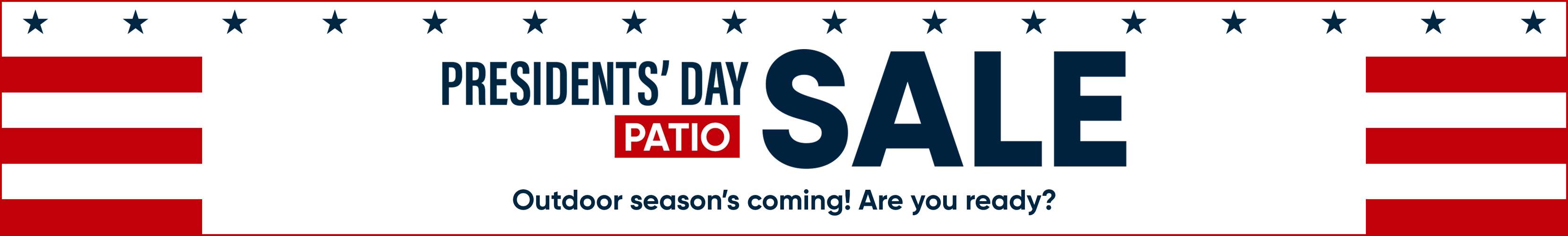 PRESIDENTS' DAY PATIO SALE. Outdoor season's coming! Are you ready?
