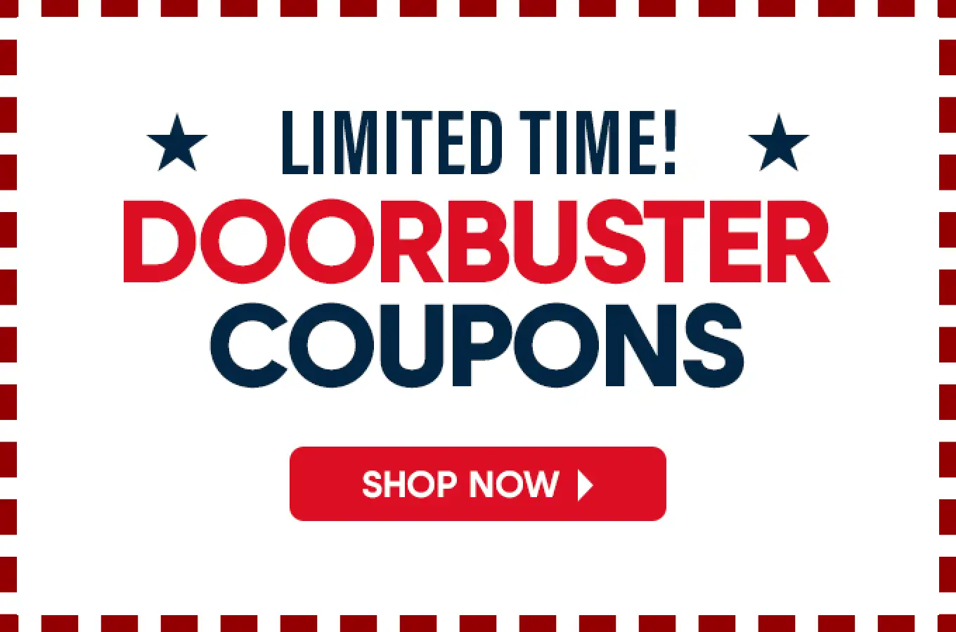 LIMITED TIME! DOORBUSTER COUPONS. Shop Now.
