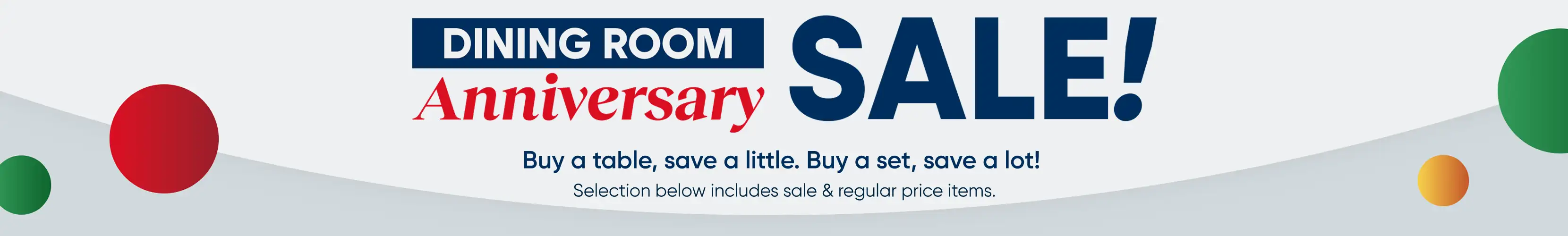 DINING ROOM Anniversary SALE! Buy a table, save a little. Buy a set, save a lot!
