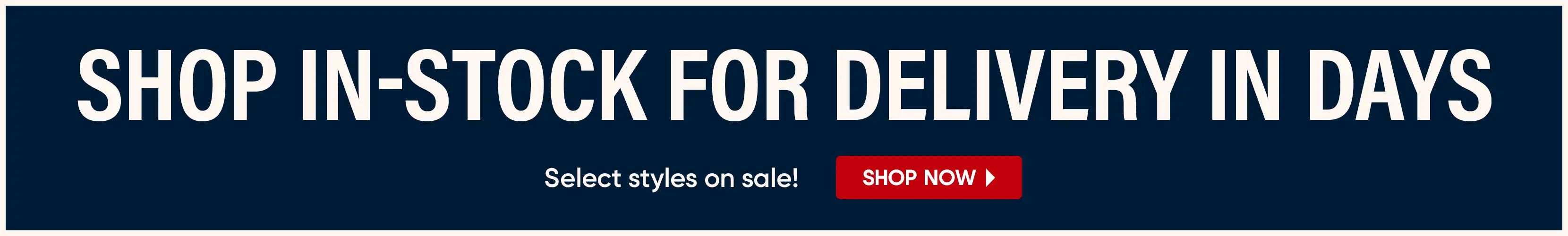 SHOP IN-STOCK FOR DELIVERY IN DAYS. Select styles on sale! Shop Now.