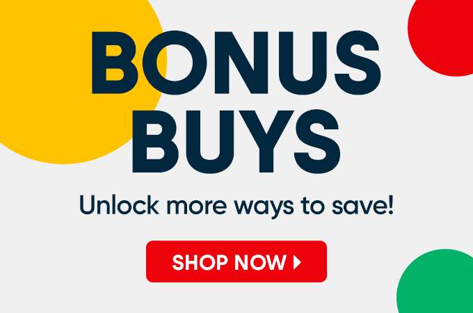 BONUS BUYS Unlock more ways to save! SHOP NOW
