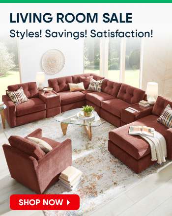 LIVING ROOM SALE. Styles! Savings! Satisfaction! SHOP NOW
