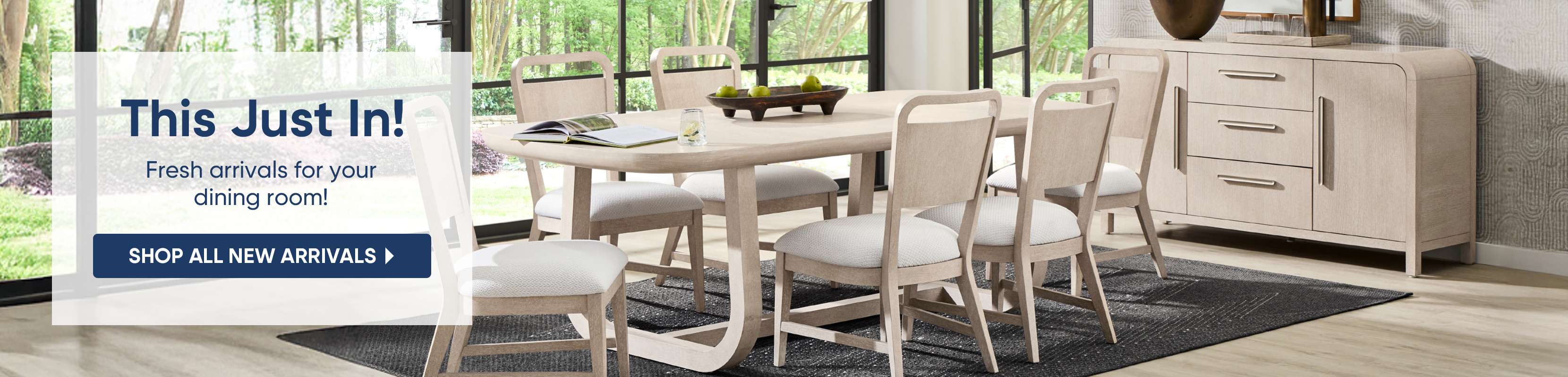 This Just In! Fresh arrivals for your dining room! Shop all new arrivals.
