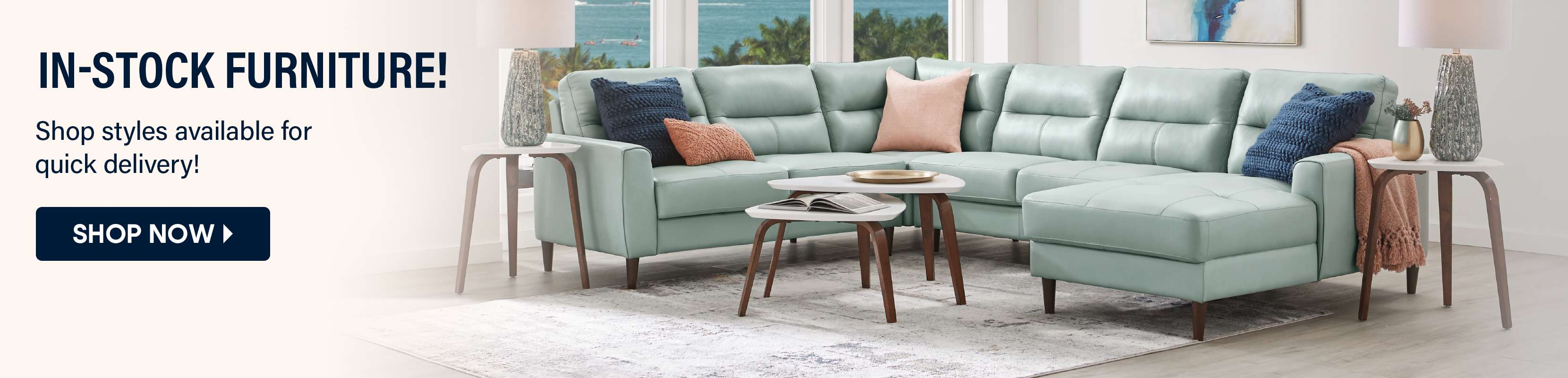 IN-STOCK FURNITURE! Shop styles available for quick delivery! Shop Now
