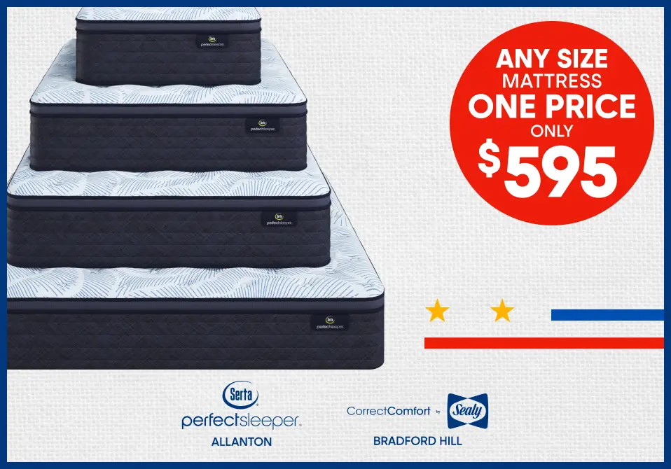 Any size mattress, one price, only $595. Serta Perfect Sleeper Allanton and Bradford Hill mattresses.
