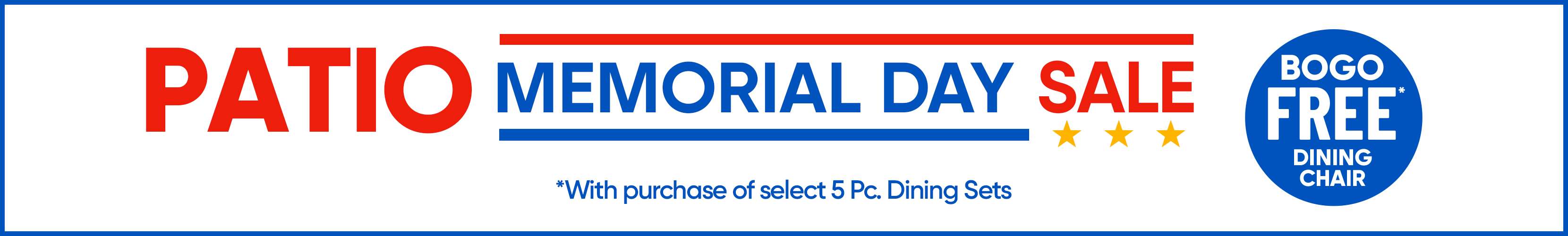PATIO MEMORIAL DAY SALE BOGO FREE DINING CHAIR *With purchase of select 5 Pc. Dining Sets

